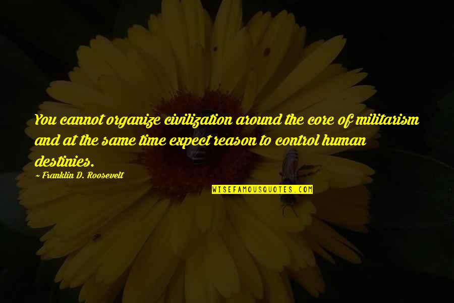 Happiness And Excitement Quotes By Franklin D. Roosevelt: You cannot organize civilization around the core of