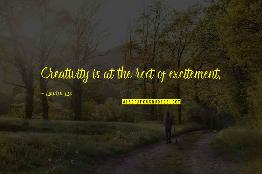 Happiness And Excitement Quotes By Lawren Leo: Creativity is at the root of excitement.