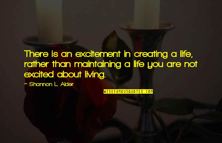 Happiness And Excitement Quotes By Shannon L. Alder: There is an excitement in creating a life,
