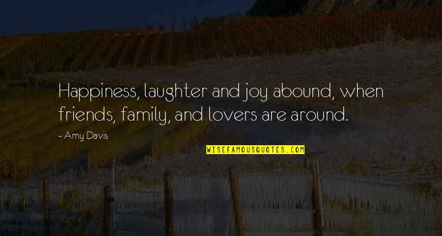 Happiness And Family And Friends Quotes By Amy Davis: Happiness, laughter and joy abound, when friends, family,