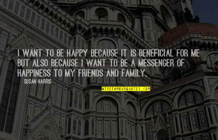 Happiness And Family And Friends Quotes By Susan Harris: I want to be happy because it is