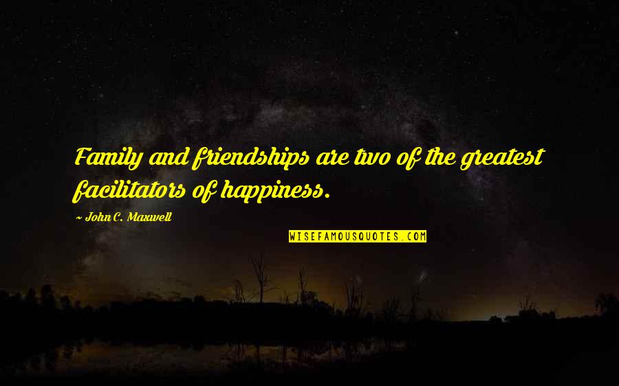 Happiness And Family Quotes By John C. Maxwell: Family and friendships are two of the greatest