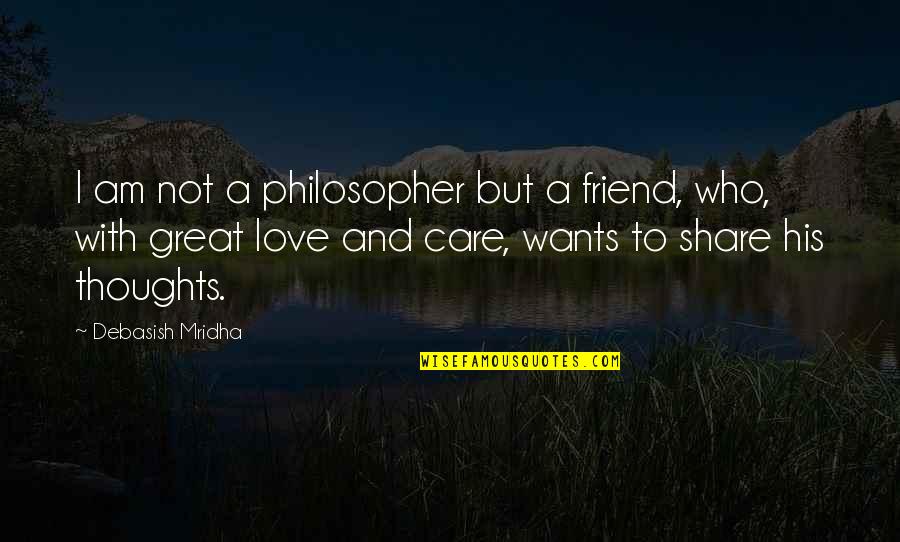 Happiness And Friend Quotes By Debasish Mridha: I am not a philosopher but a friend,