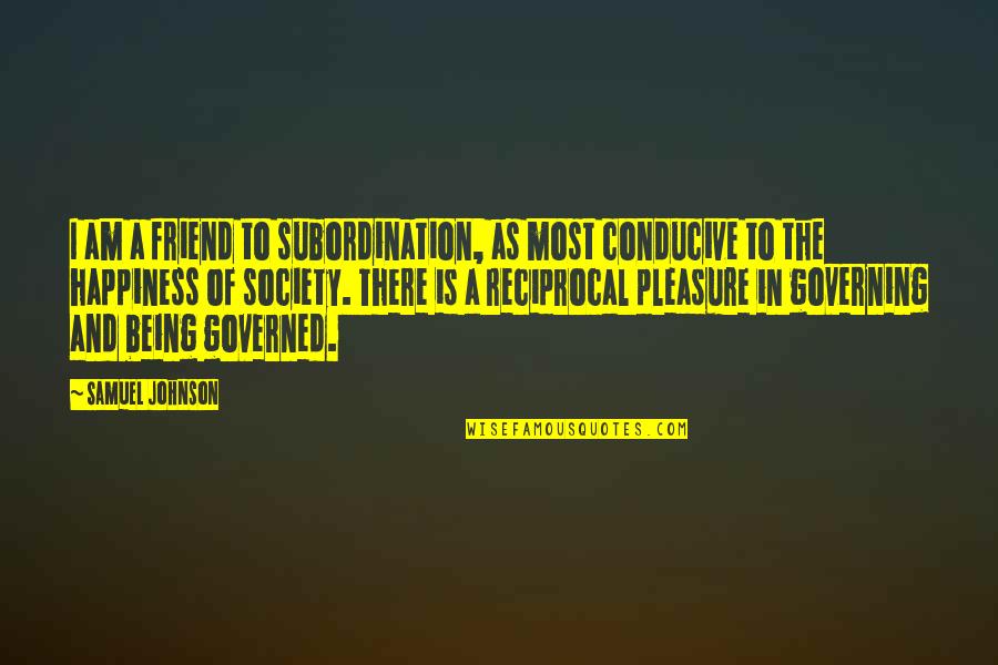 Happiness And Friend Quotes By Samuel Johnson: I am a friend to subordination, as most