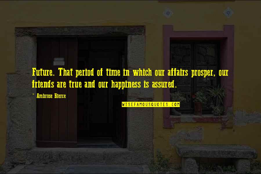 Happiness And Friends Quotes By Ambrose Bierce: Future. That period of time in which our