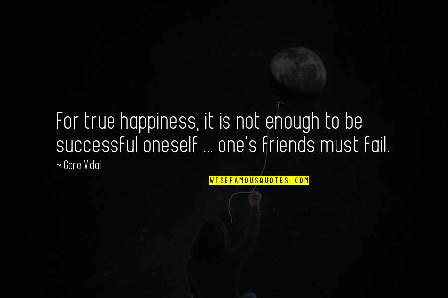 Happiness And Friends Quotes By Gore Vidal: For true happiness, it is not enough to