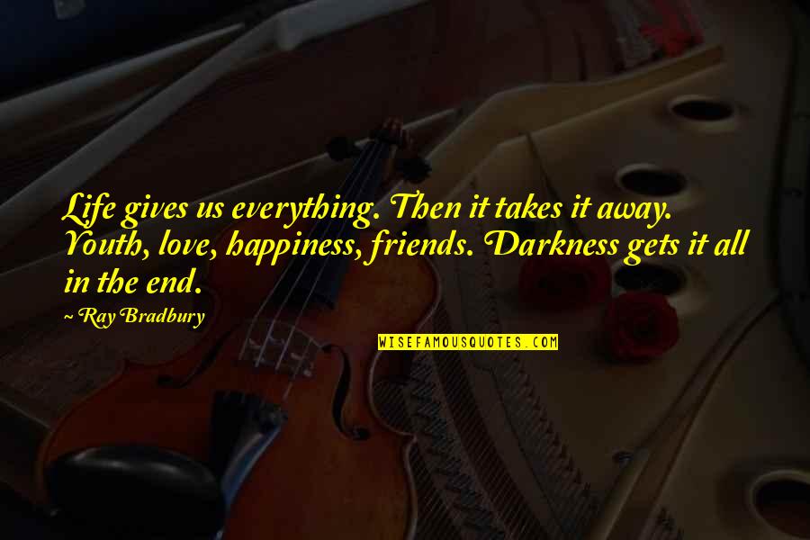 Happiness And Friends Quotes By Ray Bradbury: Life gives us everything. Then it takes it