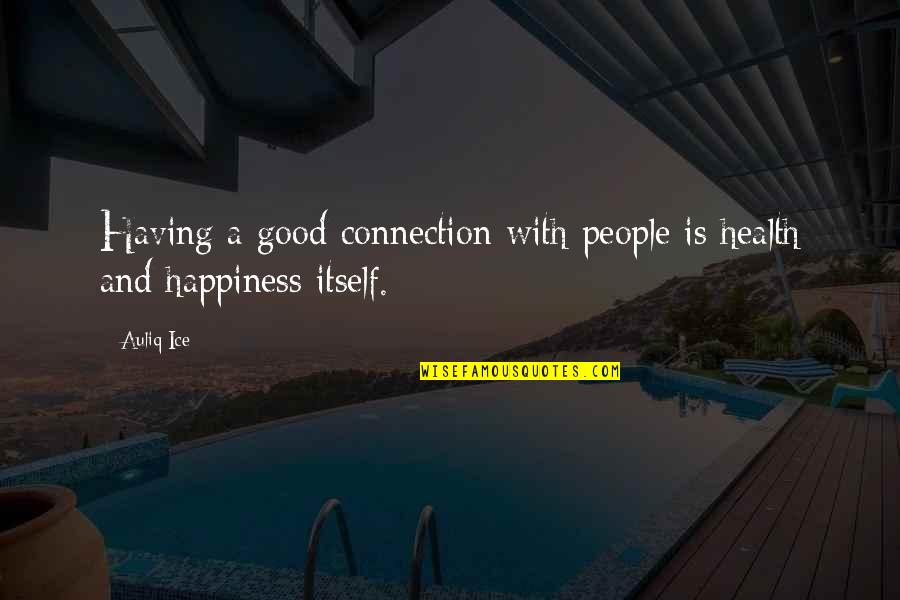 Happiness And Friendship Quotes By Auliq Ice: Having a good connection with people is health