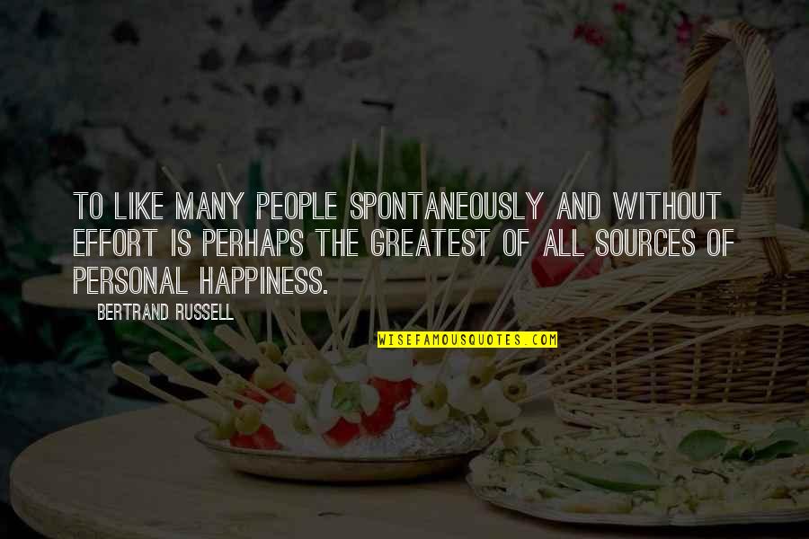 Happiness And Friendship Quotes By Bertrand Russell: To like many people spontaneously and without effort Happiness And Friendship Quotes By Bertrand Russell: To like many people spontaneously and without effort