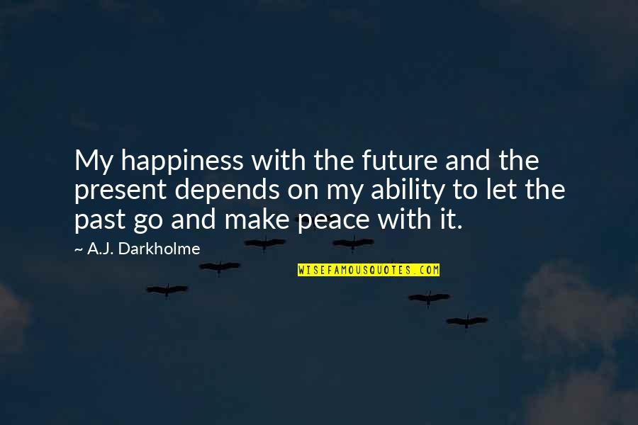 Happiness And Future Quotes By A.J. Darkholme: My happiness with the future and the present Happiness And Future Quotes By A.J. Darkholme: My happiness with the future and the present