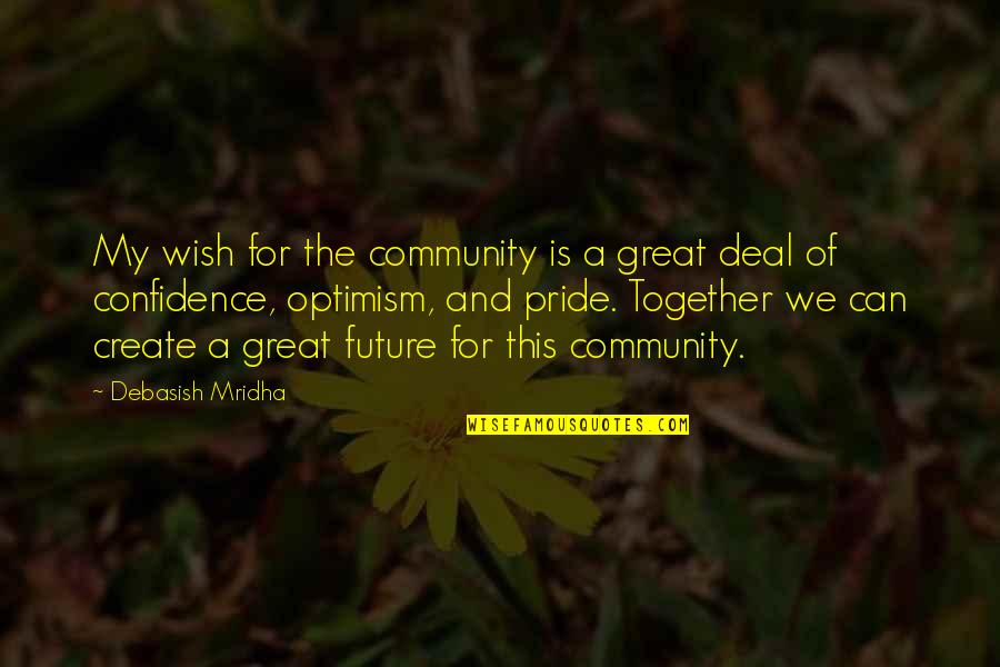 Happiness And Future Quotes By Debasish Mridha: My wish for the community is a great Happiness And Future Quotes By Debasish Mridha: My wish for the community is a great