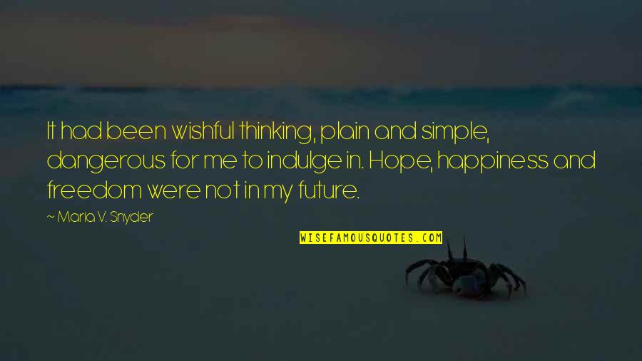 Happiness And Future Quotes By Maria V. Snyder: It had been wishful thinking, plain and simple, Happiness And Future Quotes By Maria V. Snyder: It had been wishful thinking, plain and simple,