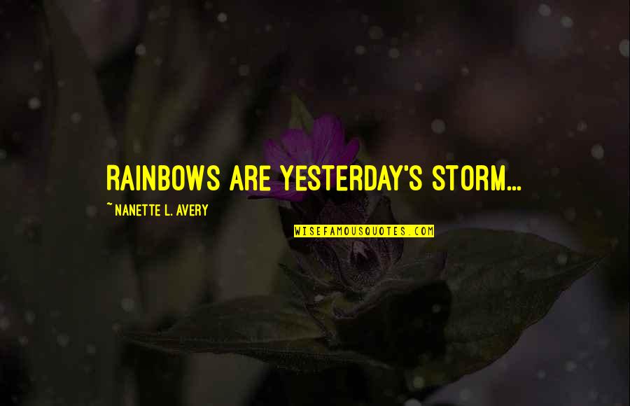 Happiness And Future Quotes By Nanette L. Avery: Rainbows are yesterday's storm... Happiness And Future Quotes By Nanette L. Avery: Rainbows are yesterday's storm...