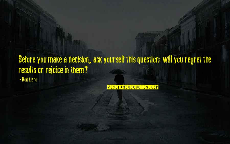 Happiness And Future Quotes By Rob Liano: Before you make a decision, ask yourself this Happiness And Future Quotes By Rob Liano: Before you make a decision, ask yourself this