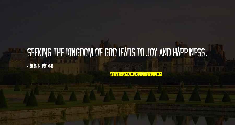 Happiness And God Quotes By Allan F. Packer: Seeking the kingdom of God leads to joy