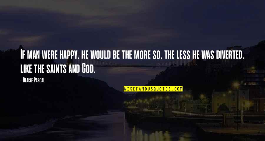 Happiness And God Quotes By Blaise Pascal: If man were happy, he would be the