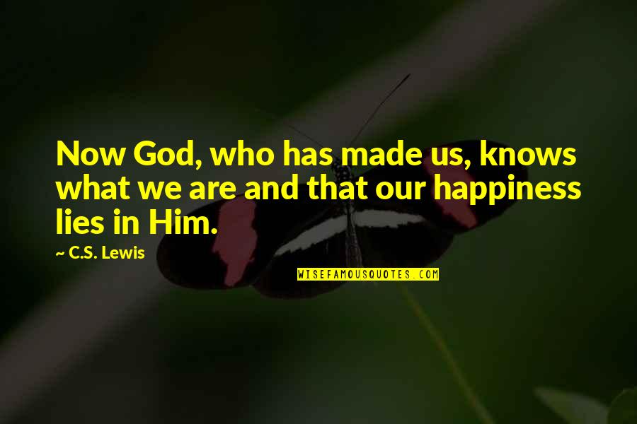 Happiness And God Quotes By C.S. Lewis: Now God, who has made us, knows what