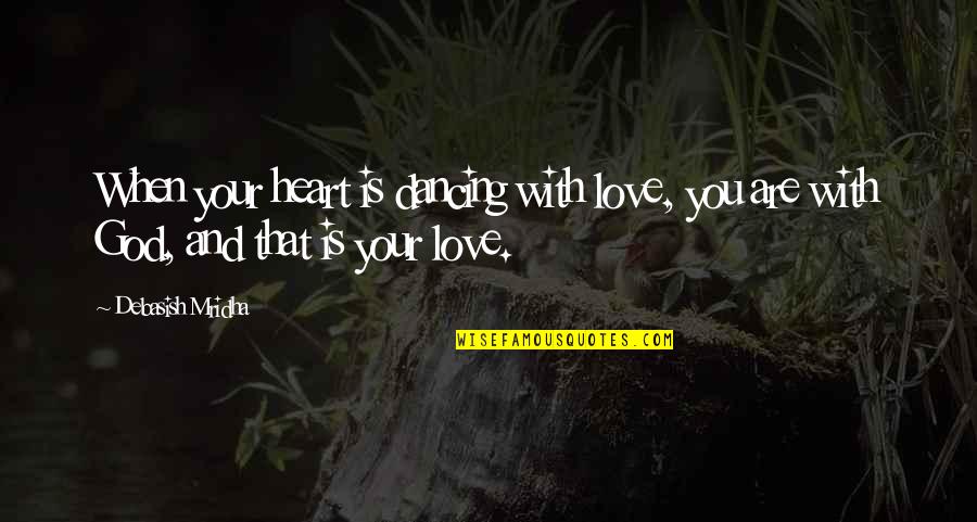Happiness And God Quotes By Debasish Mridha: When your heart is dancing with love, you