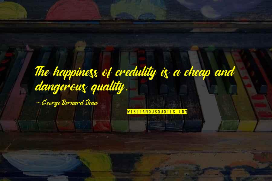 Happiness And God Quotes By George Bernard Shaw: The happiness of credulity is a cheap and