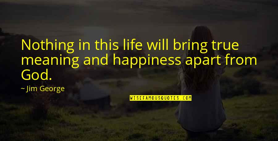 Happiness And God Quotes By Jim George: Nothing in this life will bring true meaning