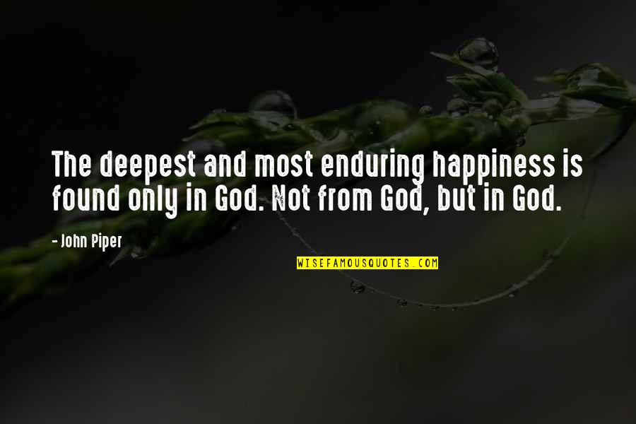 Happiness And God Quotes By John Piper: The deepest and most enduring happiness is found