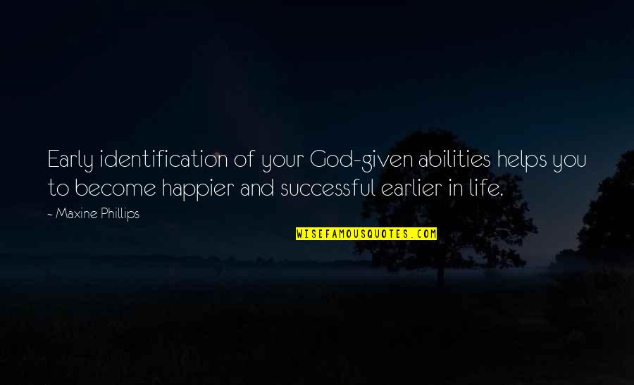 Happiness And God Quotes By Maxine Phillips: Early identification of your God-given abilities helps you