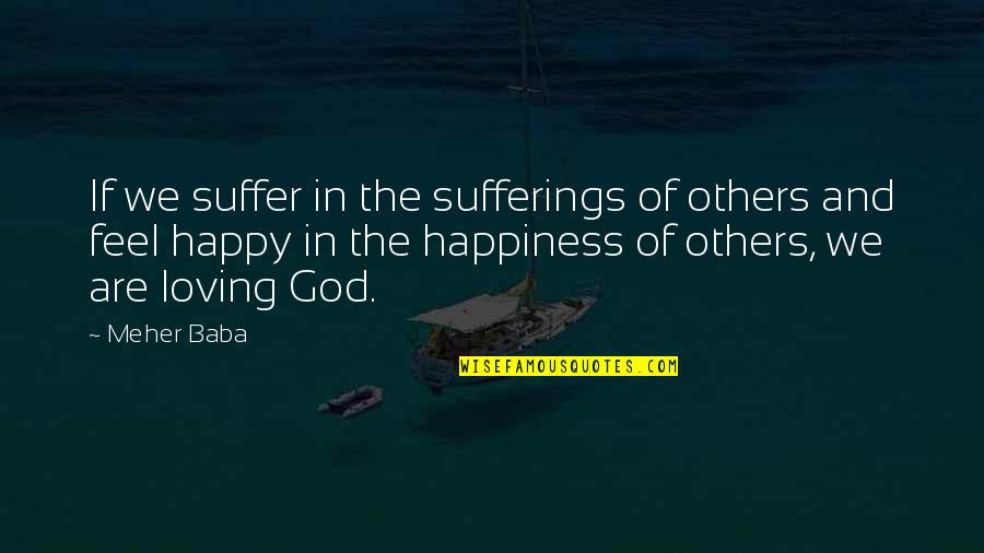 Happiness And God Quotes By Meher Baba: If we suffer in the sufferings of others