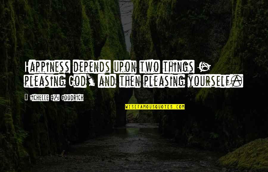 Happiness And God Quotes By Richelle E. Goodrich: Happiness depends upon two things - pleasing God,