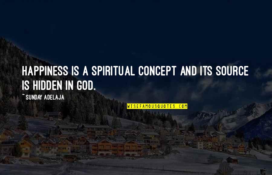 Happiness And God Quotes By Sunday Adelaja: Happiness is a spiritual concept and its source