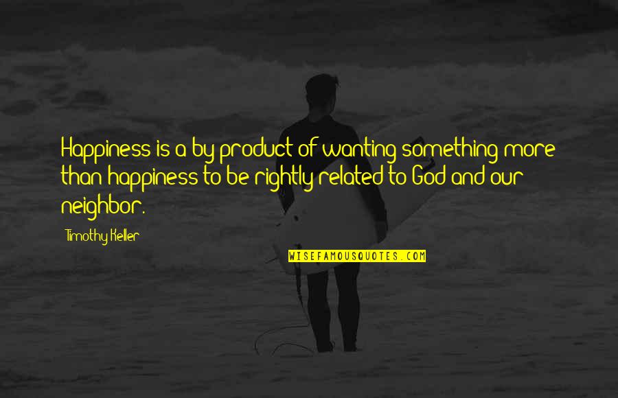 Happiness And God Quotes By Timothy Keller: Happiness is a by-product of wanting something more