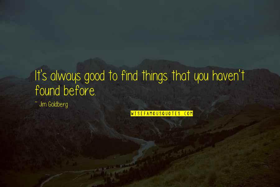 Happiness And Gratefulness Quotes By Jim Goldberg: It's always good to find things that you
