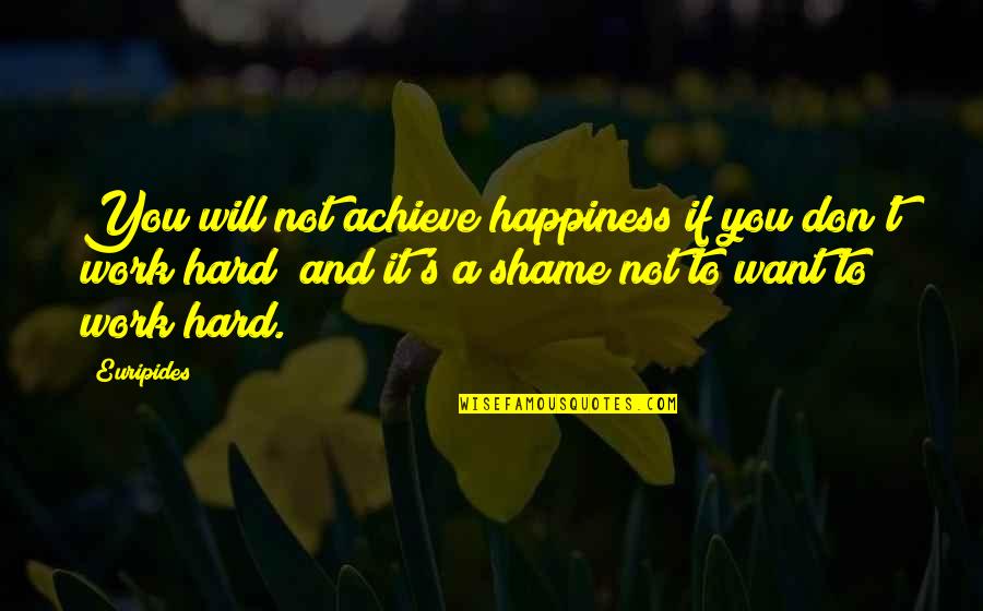 Happiness And Hard Work Quotes By Euripides: You will not achieve happiness if you don't