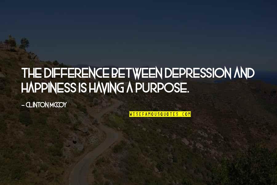 Happiness And Inspirational Quotes By Clinton McCoy: The difference between depression and happiness is having