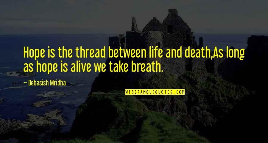 Happiness And Intelligence Quote Quotes By Debasish Mridha: Hope is the thread between life and death,As Happiness And Intelligence Quote Quotes By Debasish Mridha: Hope is the thread between life and death,As