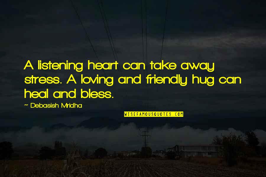 Happiness And Intelligence Quotes By Debasish Mridha: A listening heart can take away stress. A Happiness And Intelligence Quotes By Debasish Mridha: A listening heart can take away stress. A
