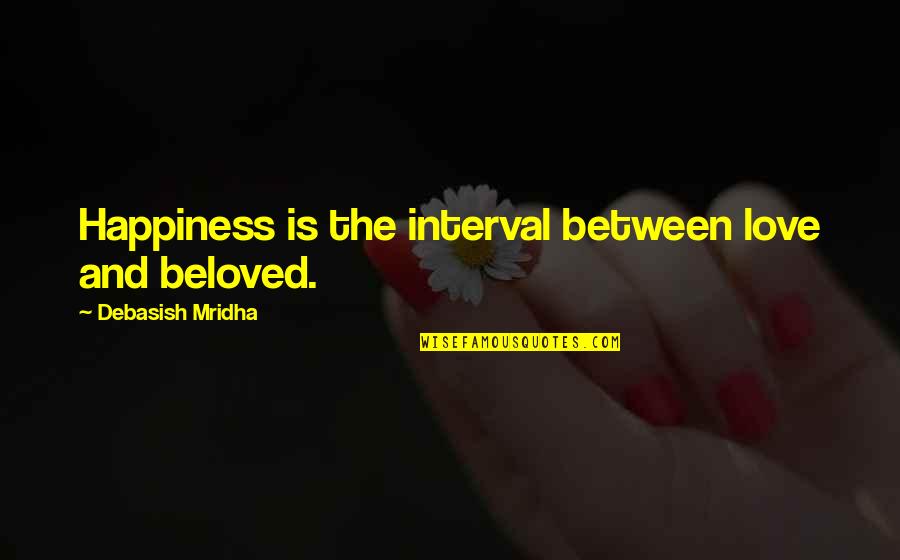 Happiness And Intelligence Quotes By Debasish Mridha: Happiness is the interval between love and beloved. Happiness And Intelligence Quotes By Debasish Mridha: Happiness is the interval between love and beloved.