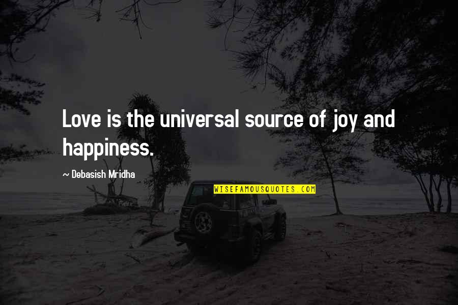 Happiness And Intelligence Quotes By Debasish Mridha: Love is the universal source of joy and Happiness And Intelligence Quotes By Debasish Mridha: Love is the universal source of joy and