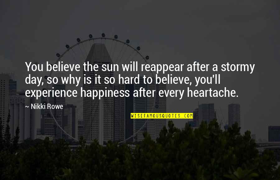 Happiness And Its Meaning Quotes By Nikki Rowe: You believe the sun will reappear after a