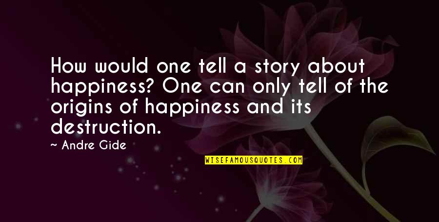 Happiness And Its Quotes By Andre Gide: How would one tell a story about happiness?