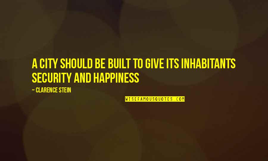 Happiness And Its Quotes By Clarence Stein: A city should be built to give its