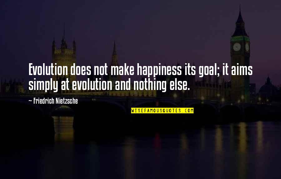 Happiness And Its Quotes By Friedrich Nietzsche: Evolution does not make happiness its goal; it