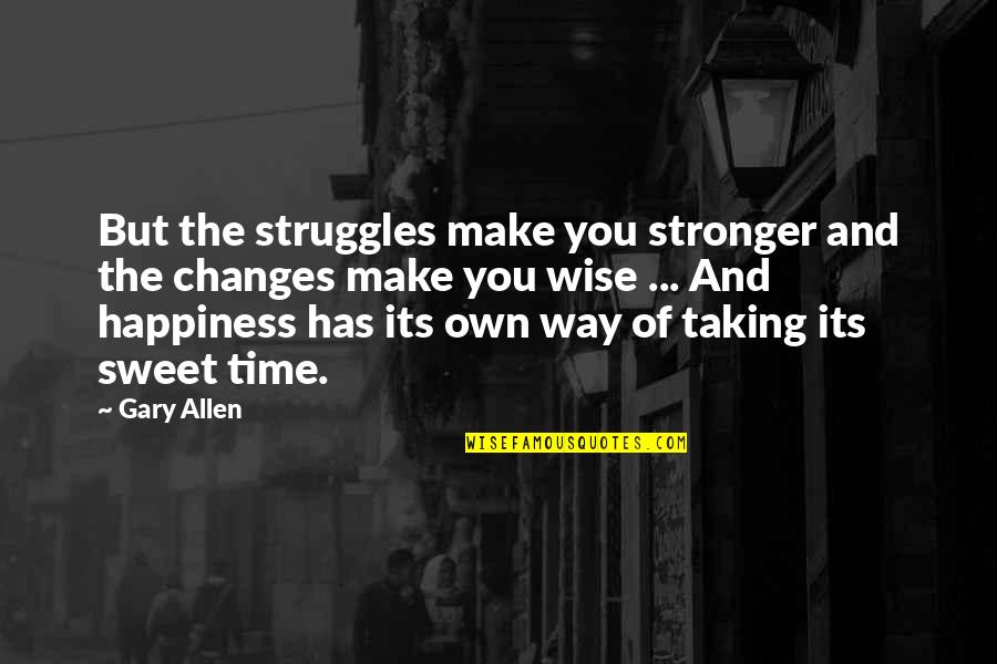 Happiness And Its Quotes By Gary Allen: But the struggles make you stronger and the
