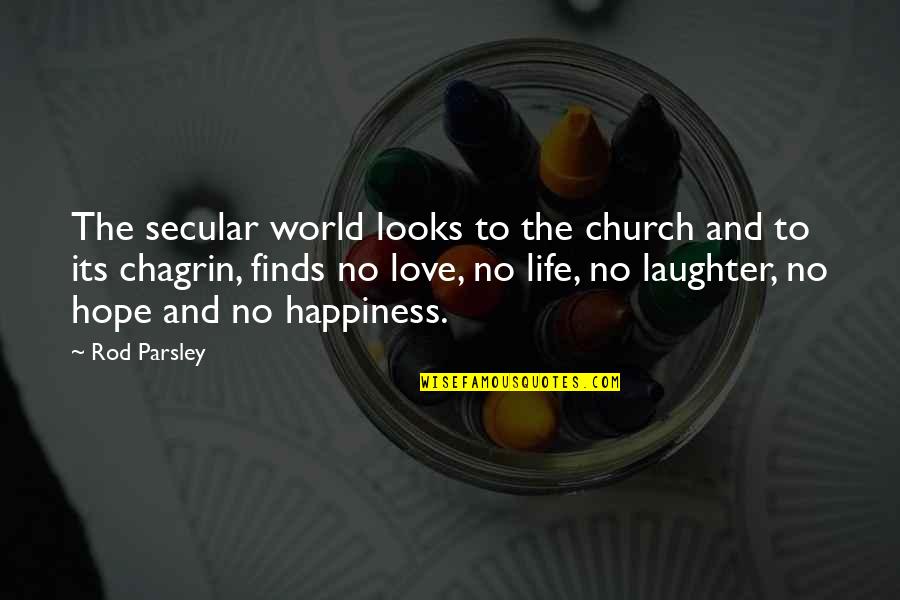 Happiness And Its Quotes By Rod Parsley: The secular world looks to the church and