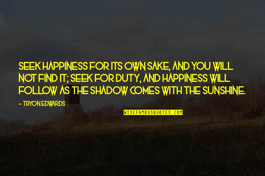 Happiness And Its Quotes By Tryon Edwards: Seek happiness for its own sake, and you