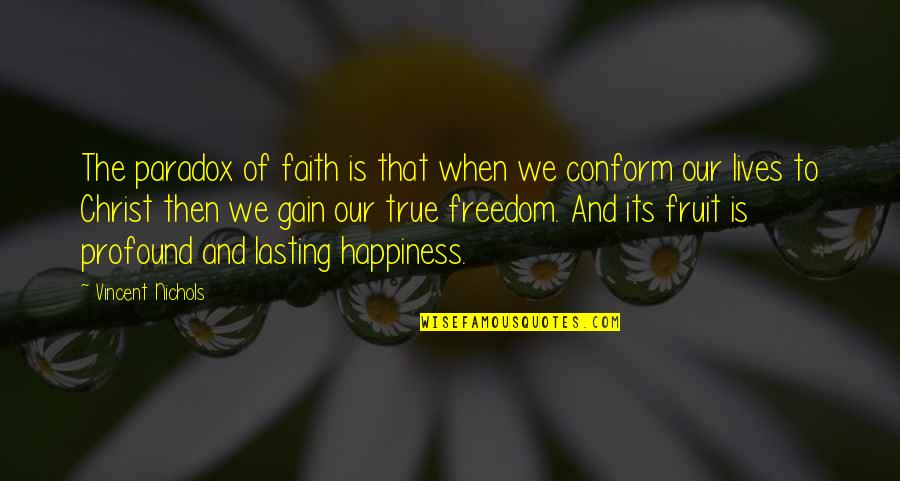 Happiness And Its Quotes By Vincent Nichols: The paradox of faith is that when we