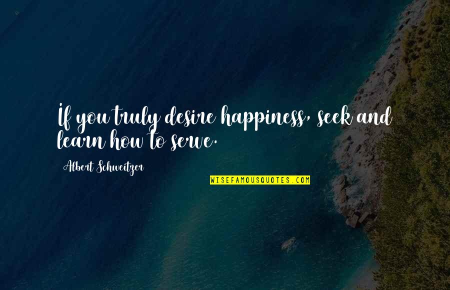 Happiness And Joy Quotes By Albert Schweitzer: If you truly desire happiness, seek and learn