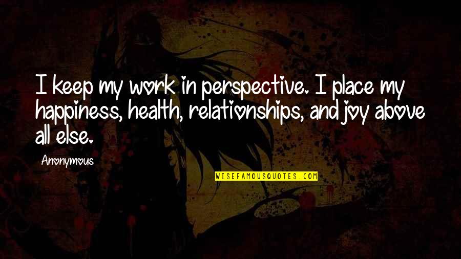 Happiness And Joy Quotes By Anonymous: I keep my work in perspective. I place