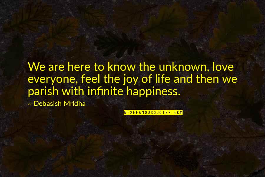 Happiness And Joy Quotes By Debasish Mridha: We are here to know the unknown, love