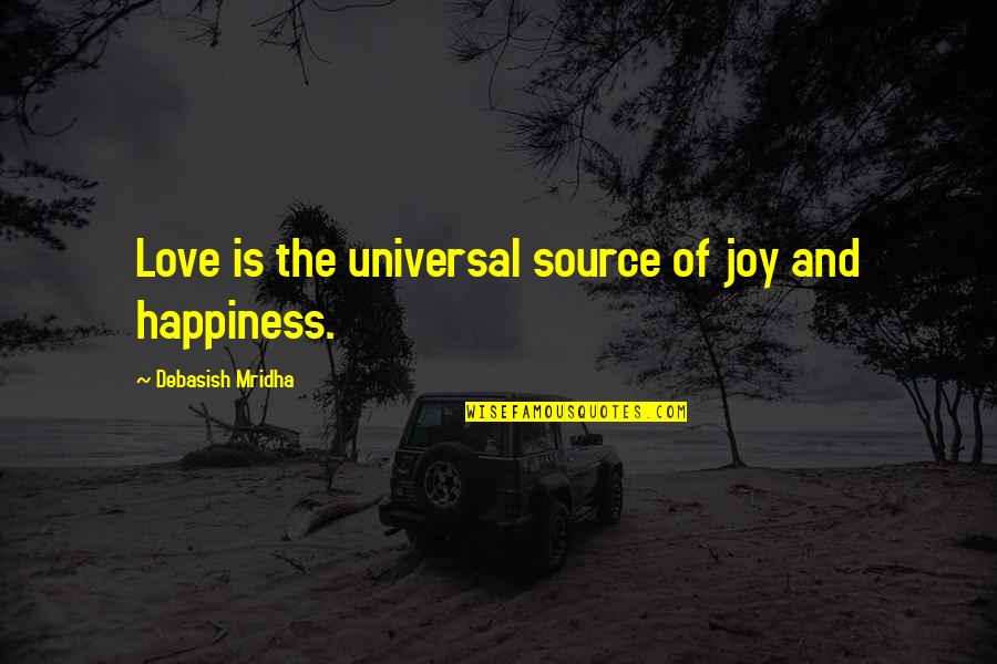 Happiness And Joy Quotes By Debasish Mridha: Love is the universal source of joy and