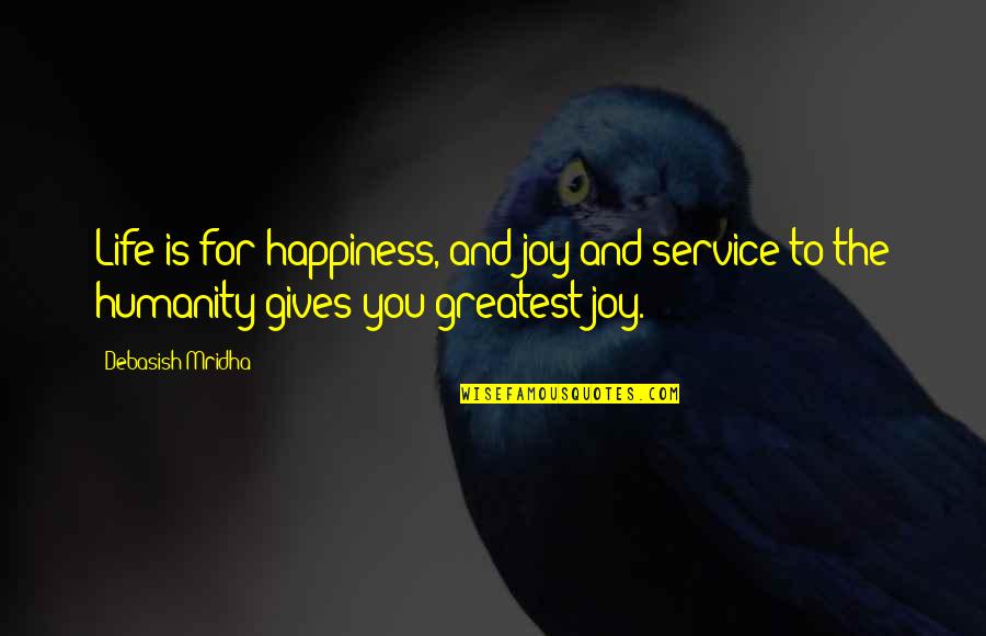 Happiness And Joy Quotes By Debasish Mridha: Life is for happiness, and joy and service